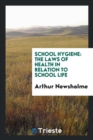 School Hygiene : The Laws of Health in Relation to School Life - Book
