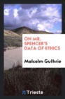 On Mr. Spencer's Data of Ethics - Book