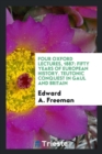 Four Oxford Lectures, 1887 : Fifty Years of European History. Teutonic Conquest in Gaul and Britain - Book