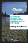 Glory in Its Fulness : The Future of Our Redeemer and of the World - Book