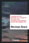 Visions of the Beyond, by a Seer of To-Day; Or, Symbolic Teachings from the Higher Life - Book