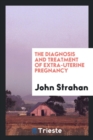 The Diagnosis and Treatment of Extra-Uterine Pregnancy - Book