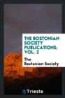 The Bostonian Society Publications; Vol. 2 - Book