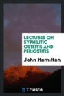 Lectures on Syphilitic Osteitis and Periostitis - Book