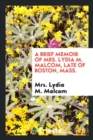 A Brief Memoir of Mrs. Lydia M. Malcom, Late of Boston, Mass. - Book
