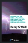 Ireland for the Irish : A Practical, Peaceable, and Just Solution of the Irish Land Question - Book