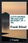 Lloyd George, the Man and His Story, Pp. 1-194 - Book