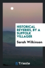 Historical Reveries, by a Suffolk Villager - Book