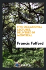 Five Occasional Lectures, Delivered in Montreal - Book