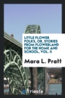 Little Flower Folks, Or, Stories from Flowerland for the Home and School, Vol. II - Book