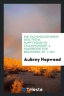 The Old English Sheep Dog from Puppyhood to Championship : A Handbook for Beginners; Pp. 1-104 - Book