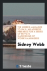 The Works Manager To-Day : An Address Prepared for a Series of Private Gatherings of Works Managers - Book