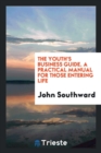 The Youth's Business Guide. a Practical Manual for Those Entering Life - Book