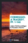 Correggio : A Tragedy. Pp. 1-146 - Book