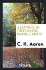 Assaying : In Three Parts; Parts, II and III - Book