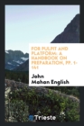 For Pulpit and Platform : A Handbook on Preparation, Pp. 1-141 - Book