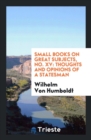 Small Books on Great Subjects, No. XV : Thoughts and Opinions of a Statesman - Book