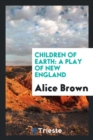 Children of Earth : A Play of New England - Book