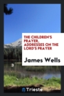 The Children's Prayer, Addresses on the Lord's Prayer - Book