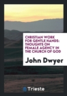 Christian Work for Gentle Hands : Thoughts on Female Agency in the Church of God - Book
