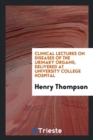 Clinical Lectures on Diseases of the Urinary Organs; Delivered at University College Hospital - Book