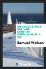 The Clock Struck One, and Christian Spiritualist; Pp. 1-205 - Book