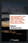 The Common Law Procedure Act, 1854, (17 & 18 Vict., Cap. 125, ) with Practical Notes - Book