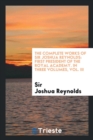 The Complete Works of Sir Joshua Reynolds : First President of the Royal Academy. in Three Volumes, Vol. III - Book