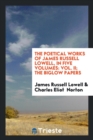 The Poetical Works of James Russell Lowell, in Five Volumes : Vol. II; The Biglow Papers - Book
