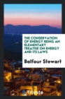 The Conservation of Energy Being an Elementary Treatise on Energy and Its Laws - Book
