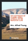 The Conversion of Claribel Appell. Myrhaa; Or the Sketch of a Life - Book