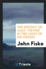 The Destiny of Man. Viewed in the Light of His Origin - Book