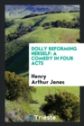 Dolly Reforming Herself : A Comedy in Four Acts - Book