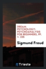 Dream Psychology : Psychoanalysis for Beginners, Pp. 1- 235 - Book