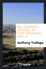 Dr. Wortle's School. in Two Volumes. Vol. II - Book