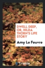 Dwell Deep, Or, Hilda Thorn's Life Story - Book