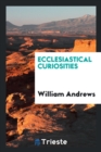 Ecclesiastical Curiosities - Book