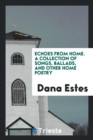 Echoes from Home. a Collection of Songs, Ballads, and Other Home Poetry - Book