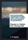 Education During Adolescence : Based Partly on G. Stanley Hall's Psychology of Adolescence - Book