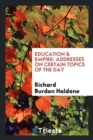 Education & Empire : Addresses on Certain Topics of the Day - Book