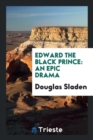 Edward the Black Prince : An Epic Drama - Book
