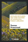 Edward Edwards : The Chief Pioneer of Municipal Public Libraries - Book