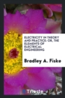 Electricity in Theory and Practice : Or, the Elements of Electrical Engineering - Book