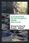 Elucidations of the Student's Greek Grammar - Book