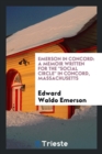 Emerson in Concord : A Memoir. Written for the Social Circle in Concord, Massachusetts - Book