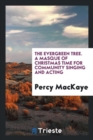 The Evergreen Tree. a Masque of Christmas Time for Community Singing and Acting - Book