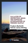 Fallacies of Protection : Being the Sophismes Economiques of Frederic Bastiat - Book