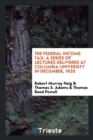 The Federal Income Tax : A Series of Lectures Delivered at Columbia University in December, 1920 - Book