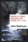 Ferns in Their Homes and Ours, Pp. 1-176 - Book