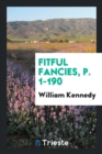 Fitful Fancies, P. 1-190 - Book